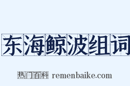 东海鲸波组词是什么意思的图片